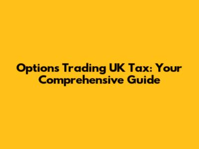 Options Trading UK Tax: Your Comprehensive Guide