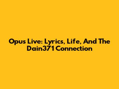 Opus Live: Lyrics, Life, And The Dain371 Connection