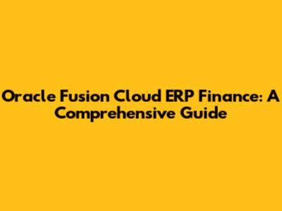 Oracle Fusion Cloud ERP Finance: A Comprehensive Guide