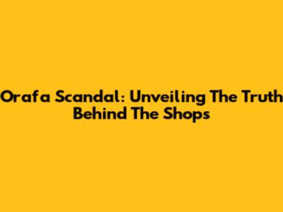 Orafa Scandal: Unveiling The Truth Behind The Shops