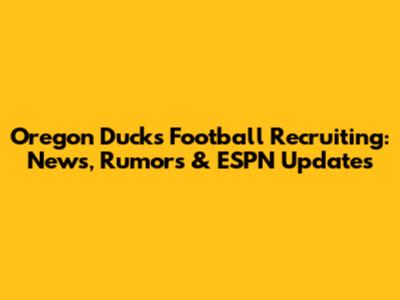 Oregon Ducks Football Recruiting: News, Rumors & ESPN Updates