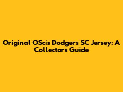 Original OScis Dodgers SC Jersey: A Collector's Guide
