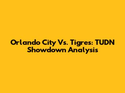 Orlando City Vs. Tigres: TUDN Showdown Analysis
