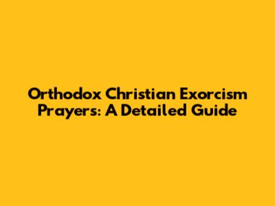 Orthodox Christian Exorcism Prayers: A Detailed Guide