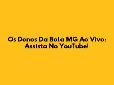 Os Donos Da Bola MG Ao Vivo: Assista No YouTube!
