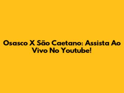 Osasco X São Caetano: Assista Ao Vivo No Youtube!