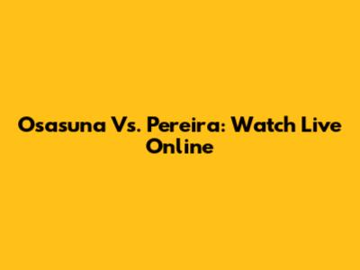 Osasuna Vs. Pereira: Watch Live Online