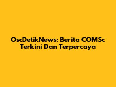 OscDetikNews: Berita COMSc Terkini Dan Terpercaya