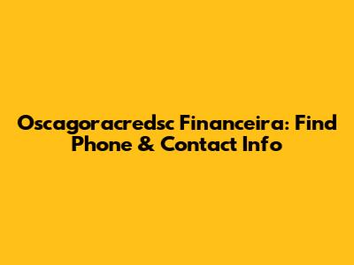 Oscagoracredsc Financeira: Find Phone & Contact Info