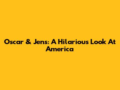 Oscar & Jens: A Hilarious Look At America