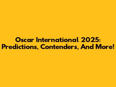 Oscar International 2025: Predictions, Contenders, And More!