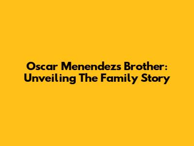 Oscar Menendez's Brother: Unveiling The Family Story