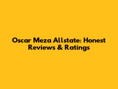Oscar Meza Allstate: Honest Reviews & Ratings