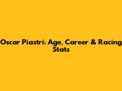 Oscar Piastri: Age, Career & Racing Stats