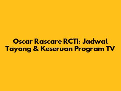 Oscar Rascare RCTI: Jadwal Tayang & Keseruan Program TV
