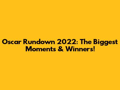 Oscar Rundown 2022: The Biggest Moments & Winners!