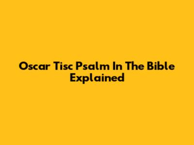 Oscar Tisc Psalm In The Bible Explained