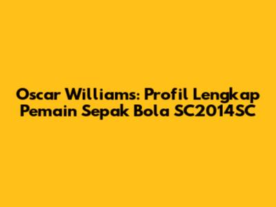 Oscar Williams: Profil Lengkap Pemain Sepak Bola SC2014SC
