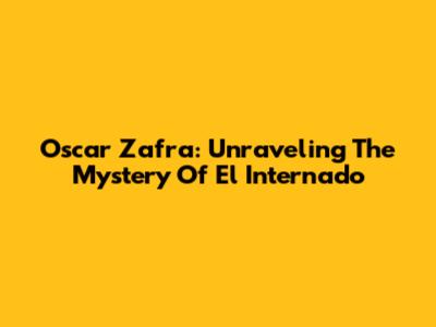 Oscar Zafra: Unraveling The Mystery Of El Internado
