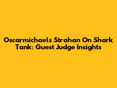 Oscarmichaels Strahan On Shark Tank: Guest Judge Insights