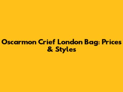 Oscarmon Crief London Bag: Prices & Styles