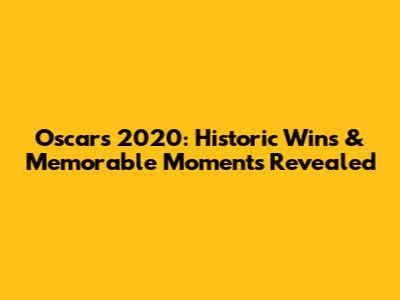 Oscars 2020: Historic Wins & Memorable Moments Revealed