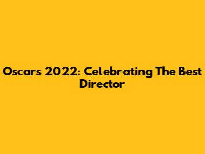 Oscars 2022: Celebrating The Best Director