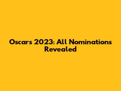 Oscars 2023: All Nominations Revealed