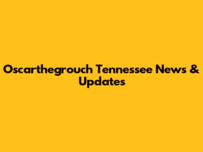Oscarthegrouch Tennessee News & Updates