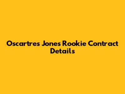 Oscartre's Jones Rookie Contract Details