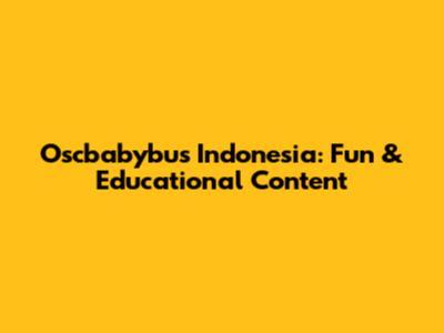 Oscbabybus Indonesia: Fun & Educational Content