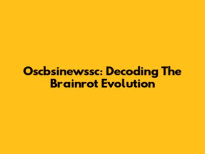 Oscbsinewssc: Decoding The Brainrot Evolution