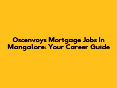 Oscenvoys Mortgage Jobs In Mangalore: Your Career Guide
