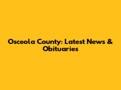 Osceola County: Latest News & Obituaries