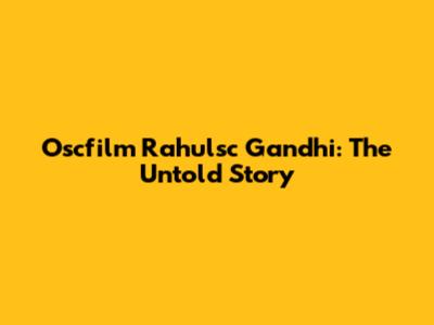 Oscfilm Rahulsc Gandhi: The Untold Story
