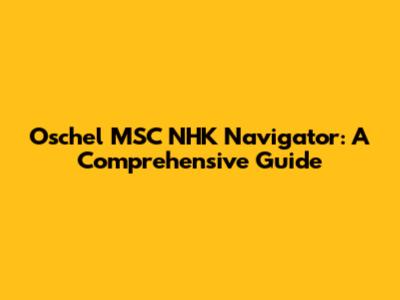 Oschel MSC NHK Navigator: A Comprehensive Guide
