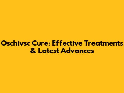 Oschivsc Cure: Effective Treatments & Latest Advances