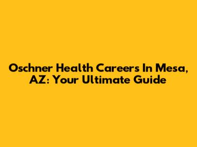 Oschner Health Careers In Mesa, AZ: Your Ultimate Guide