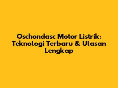 Oschondasc Motor Listrik: Teknologi Terbaru & Ulasan Lengkap