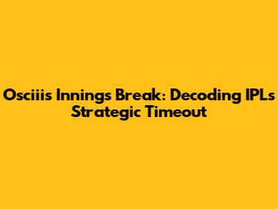 Osciii's Innings Break: Decoding IPL's Strategic Timeout