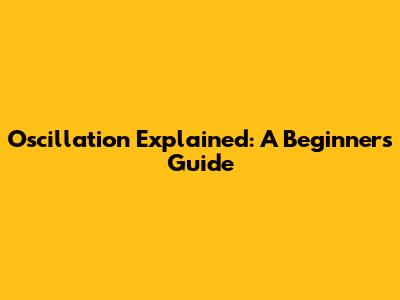 Oscillation Explained: A Beginner's Guide