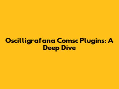 Oscilligrafana Comsc Plugins: A Deep Dive