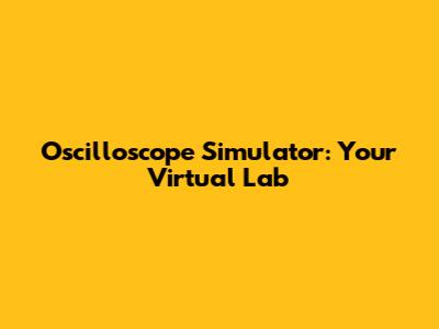 Oscilloscope Simulator: Your Virtual Lab