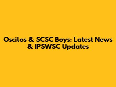 Oscilos & SCSC Boys: Latest News & IPSWSC Updates
