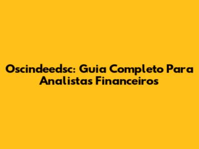 Oscindeedsc: Guia Completo Para Analistas Financeiros
