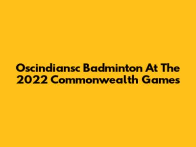 Oscindiansc Badminton At The 2022 Commonwealth Games