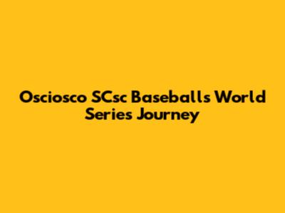 Osciosco SCsc Baseball's World Series Journey