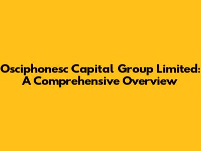 Osciphonesc Capital Group Limited: A Comprehensive Overview