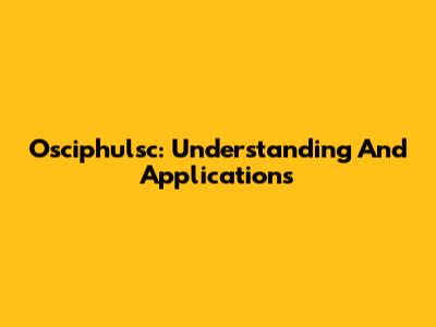Osciphulsc: Understanding And Applications