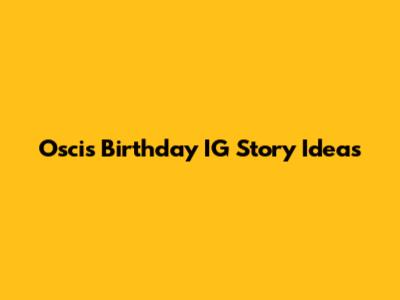 Oscis Birthday IG Story Ideas
